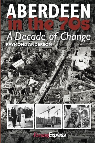 Aberdeen in the Seventies : A Decade of Change