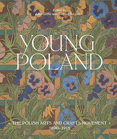 Young Poland: The Polish Arts and Crafts Movement, 1890-1918: The Arts and Crafts Movement, 1890-1918