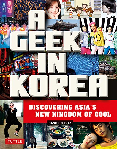 Geek in Korea: Discovering Asia's New Kingdom of Cool (Geek In...guides)