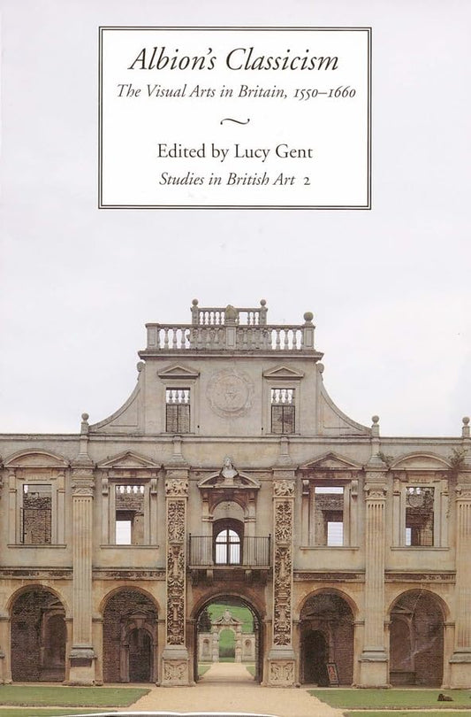 Albions Classicism: The Visual Arts in Britain