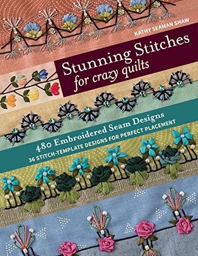 Stunning Stitches For Crazy Quilts: 480 Embroidered Seam Designs & 36 Stitch-template Designs For Perfect Placement