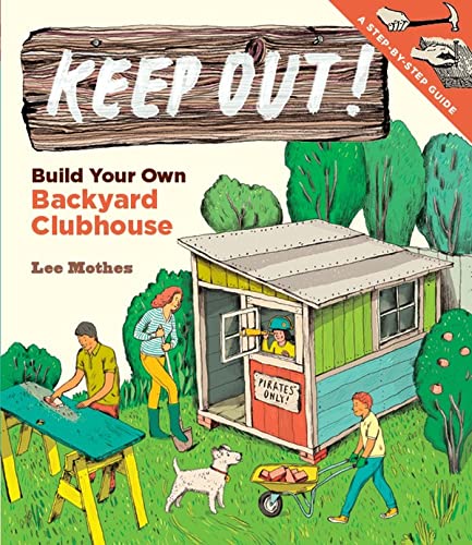 Keep Out! : Build Your Own Backyard Clubhouse: A Step-by-Step Guide