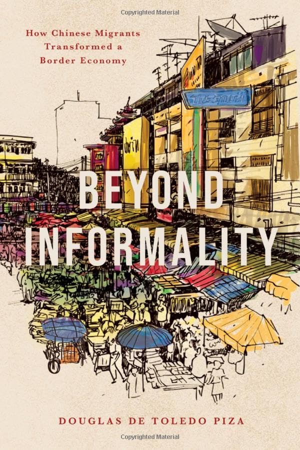 Beyond Informality : How Chinese Migrants Transformed a Border Economy