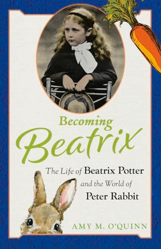 Becoming Beatrix : The Life of Beatrix Potter and the World of Peter Rabbit