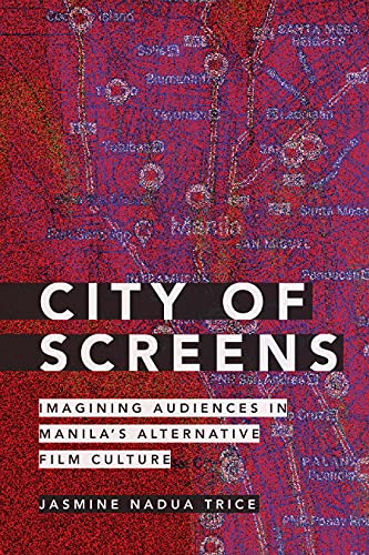 City of Screens: Imagining Audiences in Manilas Alternative Film Culture