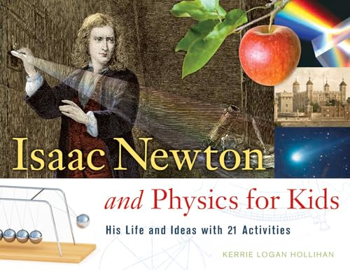 Isaac Newton and Physics for Kids : His Life and Ideas with 21 Activities