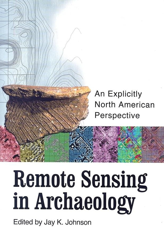 Remote Sensing in Archaeology : An Explicitly North American Perspective