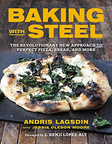 Baking with Steel : The Revolutionary New Approach to Perfect Pizza, Bread, and More