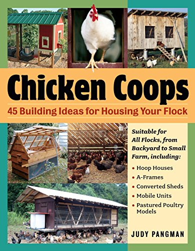 Chicken Coops : 45 Building Ideas for Housing Your Flock