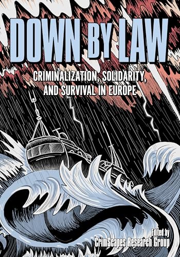 Down by Law : Criminalization, Solidarity, and Survival in Europe