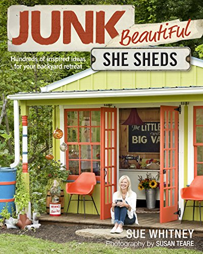 Junk Beautiful: She Sheds, Hundreds of Inspired Ideas for Your Backyard Retreat