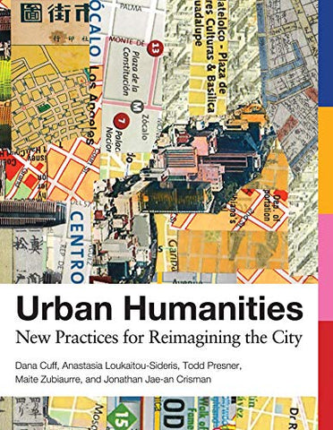 Urban Humanities: New Practices for Reimagining the City (Urban and Industrial Environments)