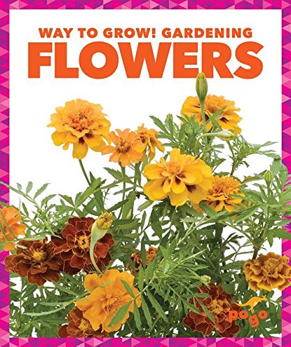 Flowers (Way to Grow! Gardening)