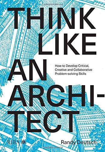 Think Like An Architect: How to develop critical, creative and collaborative problem-solving skills