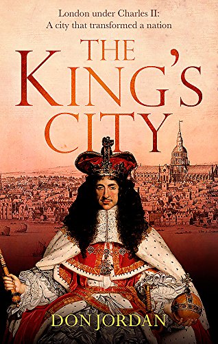 The King's City: London under Charles II: A city that transformed a nation - and created modern Britain