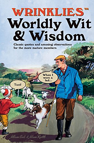 Wrinklies Worldly Wit & Wisdom : Quotes and Observations for More Mature Members