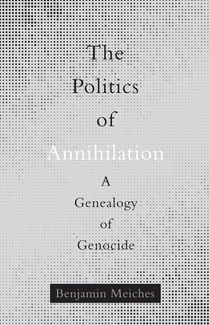 The Politics of Annihilation: A Genealogy of Genocide