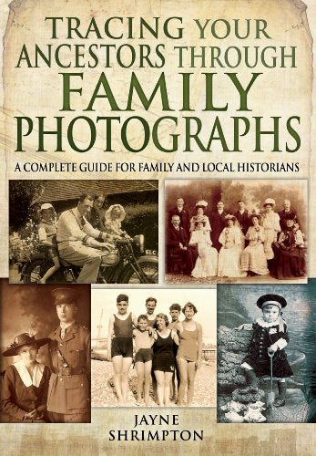 Tracing Your Ancestors Through Family Photographs: A Complete Guide for Family and Local Historians (Family History (Pen & Sword))