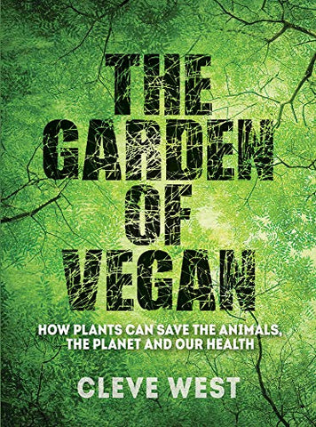 The Garden of Vegan: How Plants can Save the Animals, the Planet and Our Health