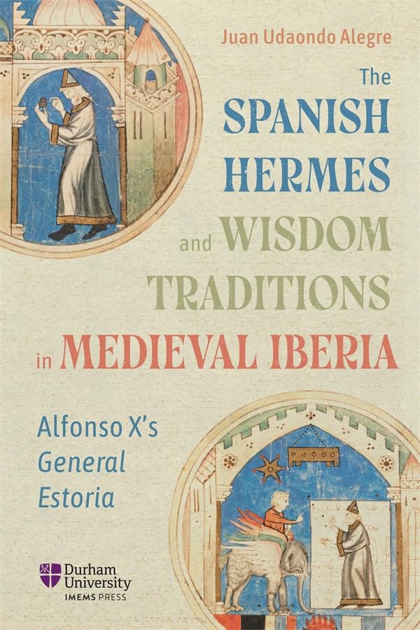 The Spanish Hermes and Wisdom Traditions in Medieval Iberia : Alfonso X’s General Estoria