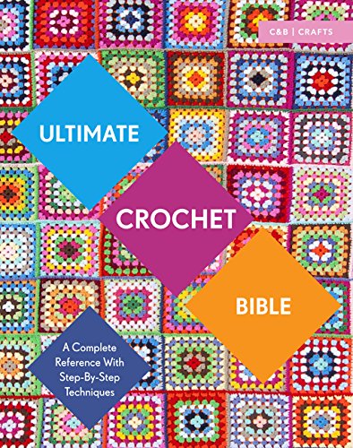 Ultimate Crochet Bible: A Complete Reference with Step-by-Step Techniques (C&b Crafts Bible) (Ultimate Guides)