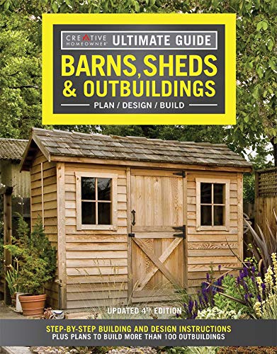 Ultimate Guide: Barns, Sheds & Outbuildings, Updated 4th Edition, Plan/Design/Build: Step-by-Step Building and Design Instructions Plus Plans to Build ... (Creative Homeowner Ultimate Guide To. . .)