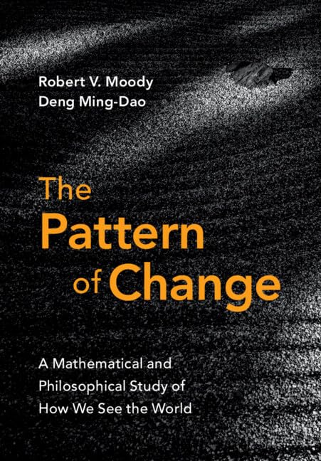 The Pattern of Change : A Mathematical and Philosophical Study of How We See the World