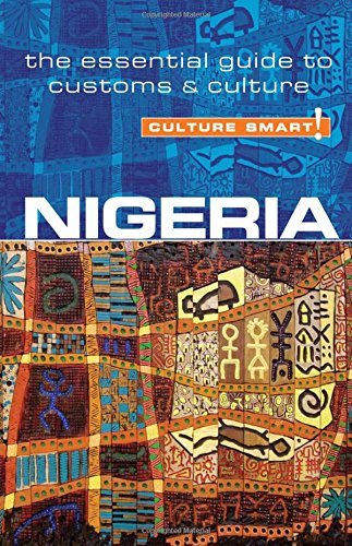 Nigeria - Culture Smart!: The Essential Guide to Customs & Culture: Nigeria: The Essential Guide to Customs & Culture