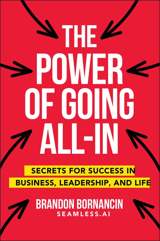 The Power of Going All-In : Secrets for Success in Business, Leadership, and Life