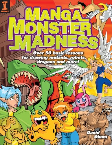 Manga Monster Madness : Over 50 Basic Lessons for Drawing Mutants, Robots, Dragons and More
