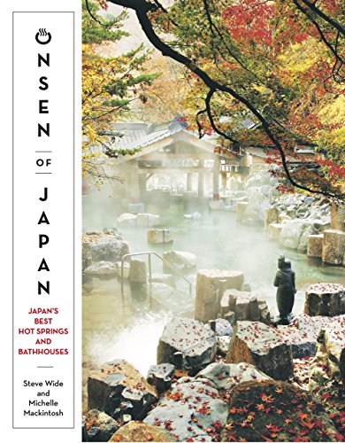 Onsen of Japan: Japan’s Best Hot Springs and Bathhouses