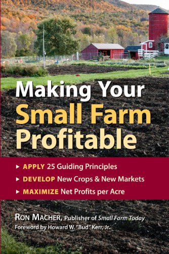 Making Your Small Farm Profitable : Apply 25 Guiding Principles/Develop New Crops & New Markets/Maximize Net Profits Per Acre