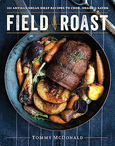 Field Roast : 101 Artisan Vegan Meat Recipes to Cook, Share, & Savor