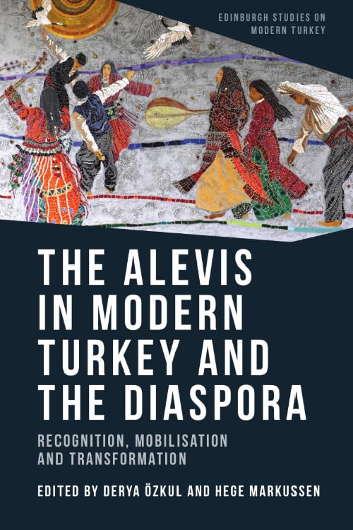 The Alevis in Modern Turkey and the Diaspora: Recognition, Mobilisation and Transformation (Edinburgh Studies on Modern Turkey)