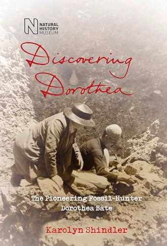 Discovering Dorothea : The Life of the Pioneering Fossil-Hunter Dorothea Bate