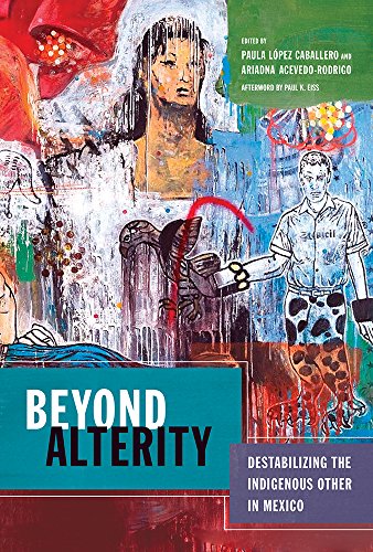 Beyond Alterity : Destabilizing the Indigenous Other in Mexico