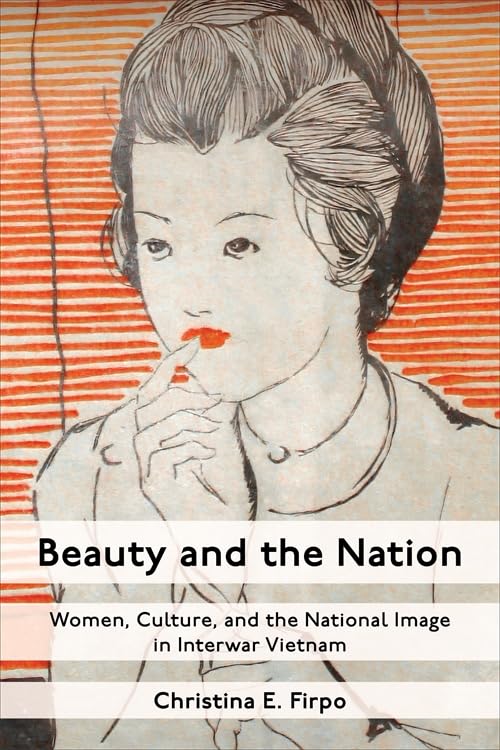 Beauty and the Nation : Women, Culture, and the National Image in Interwar Vietnam