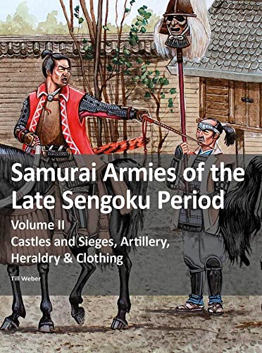 Samurai Armies of the Late Sengoku Period : Volume II: Castles and Sieges, Artillery, Heraldry & Clothing