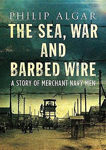 The Sea, War and Barbed Wire: A Story of Merchant Navy Men