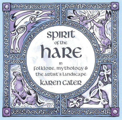 Spirit of the Hare : in Folklore, Mythology & the Artist's Landscape