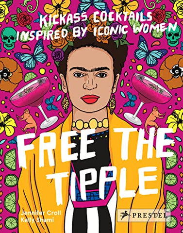 Free the Tipple: Kickass Cocktails Inspired by Iconic Women (Revised Ed.)