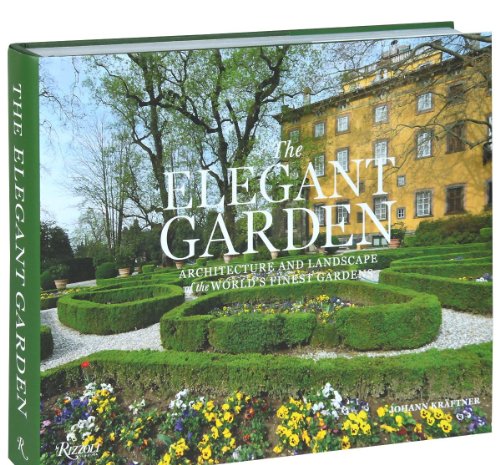The Elegant Garden : Architecture and Landscape of the World's Finest Gardens