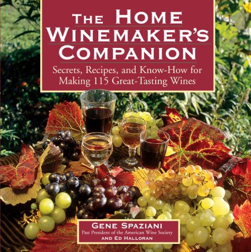 The Home Winemaker's Companion : Secrets, Recipes, and Know-How for Making 115 Great-Tasting Wines