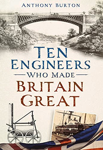 Ten Engineers Who Made Britain Great: The Men Behind the Industrial Revolution