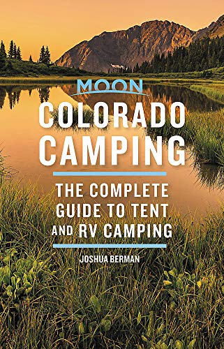 Moon Colorado Camping (Sixth Edition): The Complete Guide to Tent and RV Camping (Moon Outdoors)