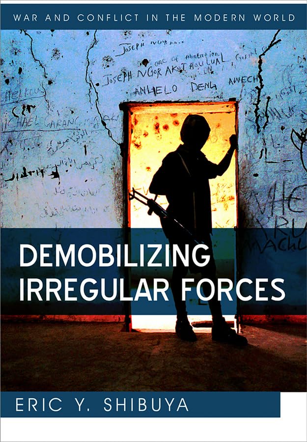 Demobilizing Irregular Forces (WCMW - War and Conflict in the Modern World)