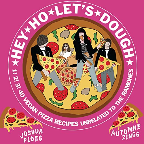 Hey Ho Lets Dough!: 1! 2! 3! 40 Vegan Pizza Recipes with the Ramones