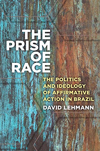 The Prism of Race : The Politics and Ideology of Affirmative Action in Brazil