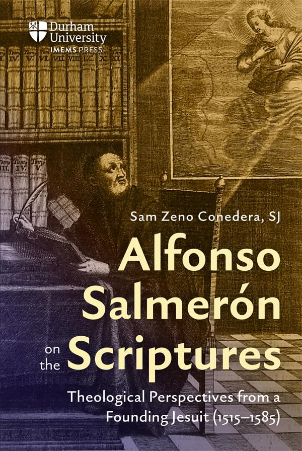 Alfonso Salmeron on the Scriptures : Theological Perspectives from a Founding Jesuit (1515–1585)