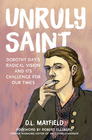 Unruly Saint: Dorothy Day's Radical Vision and its Challenge for Our Times